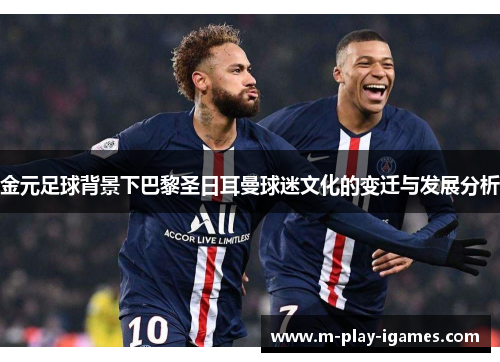 金元足球背景下巴黎圣日耳曼球迷文化的变迁与发展分析