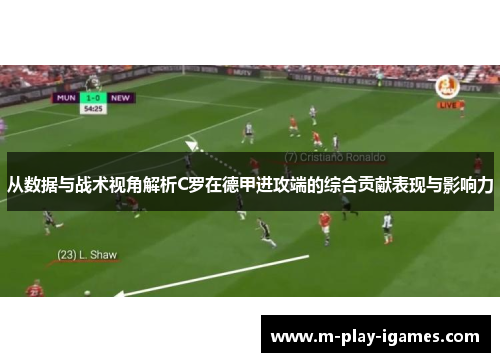 从数据与战术视角解析C罗在德甲进攻端的综合贡献表现与影响力