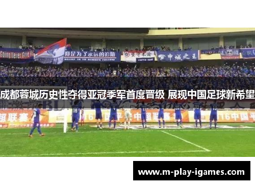 成都蓉城历史性夺得亚冠季军首度晋级 展现中国足球新希望
