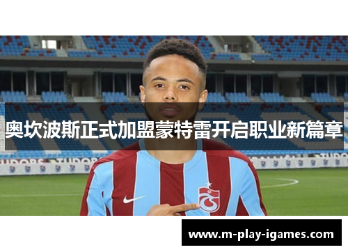 奥坎波斯正式加盟蒙特雷开启职业新篇章 奥坎波斯正式加盟蒙特雷开启职业新篇章